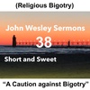 “Caution against (Religious) Bigotry”. John Wesley Sermon #38: Short And Sweet!