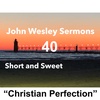 “Christian Perfection”. John Wesley Sermon #40: Short and Sweet!