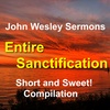Entire Sanctification. 4 condensed sermons by John Wesley: Short and Sweet!