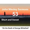 “Fully Devoted to Christ” (On the Death of George Whitefield) Wesley Sermon #53: Short and Sweet!