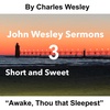 “Awake, Thou that Sleepest”. Charles Wesley Sermon #3: Short and Sweet!