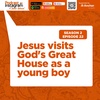 S2E22 | Jesus visits God's Great House as a young boy
