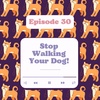 Stop Walking Your Dog!