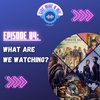 Episode 84: What Are We Watching?