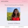 Ep.14 - Reconnecting with our Roots with Sarina Herman (@rinabherman)