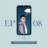 Ep.8 - To All the People I knew, Thank You!