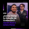 EP8: ¿Cómo Iniciar tu Estudio de Grabación? | Aarón Ruiz e Ichiro Pérez