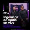 EP14: Ingeniería de Audio en Vivo | Iván Rosen y Alejandro Covarrubias