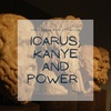 Icarus, Kanye and Power 