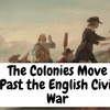 The Colonies Move Beyond the English Civil War