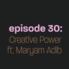 Episode 30: Creative Power ft. Maryam Adib