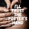 I’ll Trust The Potter’s Hand 