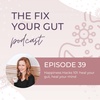 EPISODE 39: Happiness Hacks 101: heal your gut, heal your mind