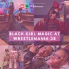 BLACK GIRL MAGIC AT WRESTLEMANIA 38