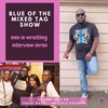 BLUE OF MIXED TAG SHOW | MEN IN WRESTLING INTERVIEW SERIES [BONUS]