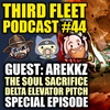 3rd Fleet Podcast #44 | Guest: Arekkz | The Soul Sacrifice Delta Elevator Pitch