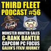 3rd Fleet Episode 56 | MHW Sales | GRank Banter | Capcom PC Focus | Rise PC | Gaijin's FFXIV Journey