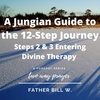 A Jungian Guide to the 12 Step Journey: Steps 2 & 3 Entering Divine Therapy