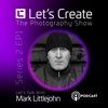 S2 EP1 Let's Talk with Mark Littlejohn - Landscape Photographer