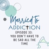 Episode 33: You Don't Have to be Sad All the Time