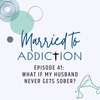 Episode 41: What if My Husband Never Gets Sober?
