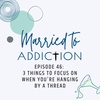 Episode 46: 3 Things to Focus on When You're Hanging by a Thread