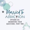 Episode 65: Answering Your Questions: Part Two