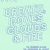 BREATH, DOVES, CLOUDS & FIRE: Week 2- "BREATH"