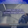 Episode 75 - How Can I Stop Letting Myself Down?