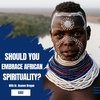 Should You Embrace African Spirituality?