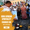 How African Spirituality Changed My Life