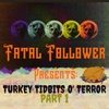Fatal Follower Presents: Turkey Tidbits O' Terror