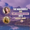 The Narcissist and Love Addiction Dance with Sherry Gaba
