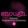 21. Subtext: Progress Over Perfection