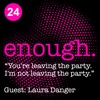 24. Laura Danger: "You're leaving the party. I'm not leaving the party."