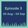 Episode 3 (30 Aug - 3 Sep 2021)