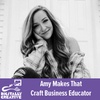 Amy Makes That Craft Business Educator