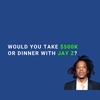 Would You Take $500K or Dinner with Jay Z