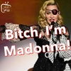 Bitch, I'm Madonna!
