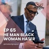 Ep 65 - He Man Black Woman Hater