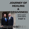 JOURNEY TO HEALING AND FORGIVENESS WITH GUEST JOHN SMITH PART 4 S:2 Ep:12