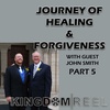 JOURNEY TO HEALING AND FORGIVENESS WITH GUEST JOHN SMITH PART 5 S:2 Ep:13