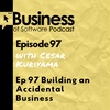 Ep 97 Building an Accidental Business (with Cesar Kuriyama)