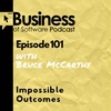 Ep 101 Impossible Outcomes (with Bruce McCarthy)
