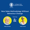 Episode 4 I New Sales Methodology Without Behaviour Change with Mike Kunkle and Kate Lewis