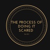 The Process of Doing It Scared