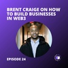 E24 - Brent Craige On How To Build Businesses In Web3