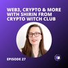 E27 - Web3, Crypto & More With Shirin From Crypto Witch Club