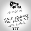 Episode 96 - Rage Against The Machine/Evil Empire
