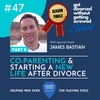 47. Co-Parenting and Starting a New Life After Divorce (Guest: James Bastian) [SEASON ONE FINALE]